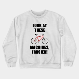 look at these machines, frasier! Crewneck Sweatshirt